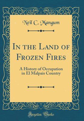 Read In the Land of Frozen Fires: A History of Occupation in El Malpais Country (Classic Reprint) - Neil C Mangum file in ePub