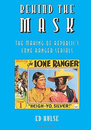 Read Behind the Mask: The Making of Republic's Lone Ranger Serials - Ed Hulse | ePub