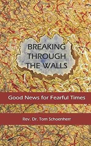 Read Breaking Through the Walls: Good News for Fearful Times - Dr. Tom Schoenherr | PDF