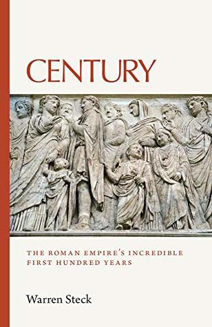 Read Online Century: The Roman Empire's Incredible First Hundred Years - Warren Steck file in ePub