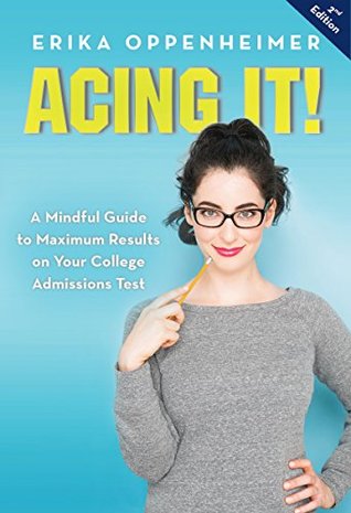 Read Acing It!: A Mindful Guide to Maximum Results on Your College Admissions Test - Erika Oppenheimer | PDF