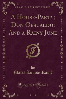 Read A House-Party; Don Gesualdo; And a Rainy June (Classic Reprint) - Ouida file in PDF