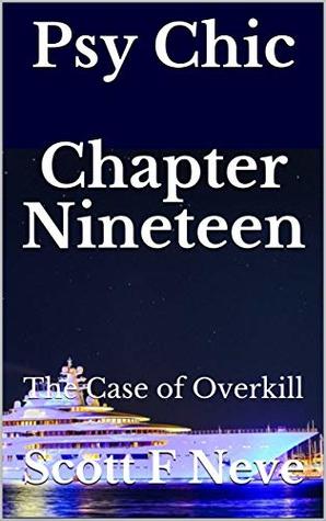 Read Online Psy Chic Chapter Nineteen: The Case of Overkill (The Case of Overkill chapters Book 11) - Scott F. Neve | ePub