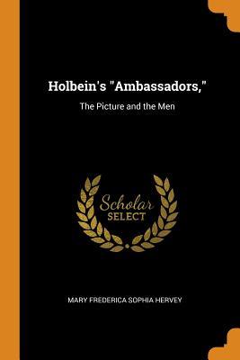 Full Download Holbein's Ambassadors,: The Picture and the Men - Mary Frederica Sophia Hervey file in PDF