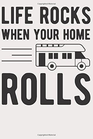 Read Online Life Rocks When your Home Rolls: Camper Notebook Journal or Planner for Camping Lover Retirement Gift for RV, Caravan, Truck Driver - Mark N. Richter | ePub