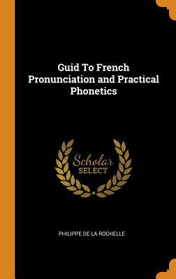 Read Online Guid to French Pronunciation and Practical Phonetics - Philippe De La Rochelle file in PDF