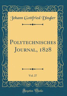 Read Polytechnisches Journal, 1828, Vol. 27 (Classic Reprint) - Johann Gottfried Dingler | ePub