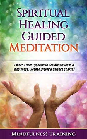 Read Spiritual Healing Guided Meditation: Guided 1 Hour Hypnosis to Restore Wellness & Wholeness, Cleanse Energy, & Balance Chakras (New Age Affirmations, Third  Astral Projection Meditation Series) - Mindfulness Training file in ePub