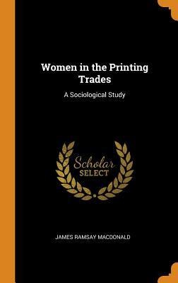 Full Download Women in the Printing Trades: A Sociological Study - James Ramsay MacDonald | PDF