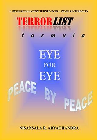 Full Download TerrorList Formula: Law of Retaliation turned into Law of Reciprocity: EYE FOR EYE-PEACE BY PEACE - Nisansala R. Aryachandra file in ePub