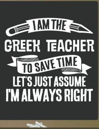 Download Funny Greek Teacher Notebook - To Save Time Just Assume I'm Always Right - 8.5x11 College Ruled Paper Journal Planner: Awesome School Start Year End Greek Journal Best Teacher Appreciation Gift - Teachers right Stationary | ePub