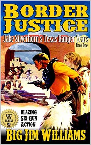Read Border Justice: Jake Silverhorn’s Early Texas Ranger Years: A Western Adventure (Jake Silverhorn’s Early Texas Ranger Years Western Series Book 1) - 'Big' Jim Williams | PDF