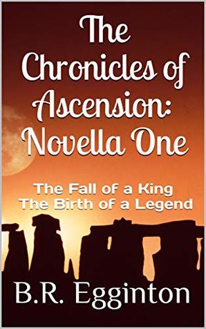 Download The Chronicles of Ascension (Novella One): The Fall of a King - The Birth of a Legend - Ben Egginton | PDF