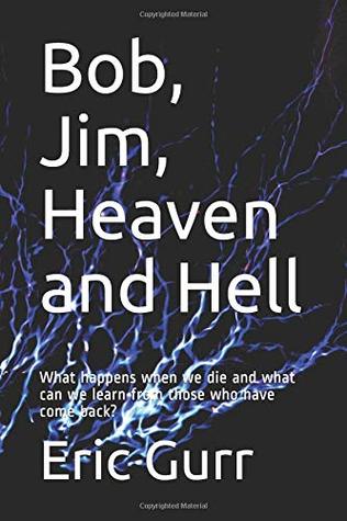 Download Bob, Jim, Heaven and Hell: What happens when we die and what can we learn from those who have come back? - Eric Gurr file in PDF