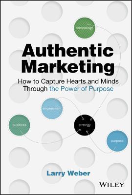 Read Authentic Marketing: How to Capture Hearts and Minds Through the Power of Purpose - Larry Weber | ePub