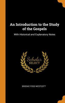 Read An Introduction to the Study of the Gospels: With Historical and Explanatory Notes - Brooke Foss Westcott | PDF