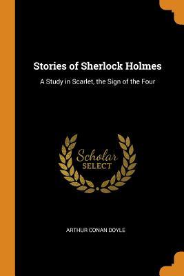 Full Download Stories of Sherlock Holmes: A Study in Scarlet, the Sign of the Four - Arthur Conan Doyle | PDF