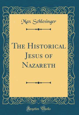 Read The Historical Jesus of Nazareth (Classic Reprint) - Max Schlesinger file in ePub