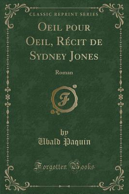 Read Oeil Pour Oeil, R�cit de Sydney Jones: Roman (Classic Reprint) - Ubald Paquin file in PDF