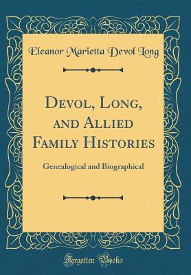 Full Download Devol, Long, and Allied Family Histories: Genealogical and Biographical (Classic Reprint) - Eleanor Marietta Devol Long file in ePub