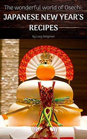 Full Download The Wonderful World of Osechi: Japanese New Year's Recipes - Lucy Seligman file in ePub