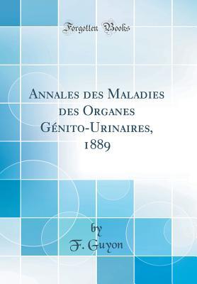 Full Download Annales Des Maladies Des Organes G�nito-Urinaires, 1889 (Classic Reprint) - F Guyon | PDF