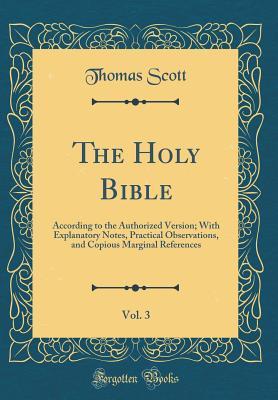 Full Download The Holy Bible, Vol. 3: According to the Authorized Version; With Explanatory Notes, Practical Observations, and Copious Marginal References (Classic Reprint) - Thomas Scott file in PDF