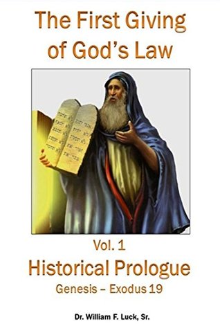 Read Online The First Giving of God’s Law: Historical Prologue: Genesis 1 – Exodus 19 - William F. Luck | ePub