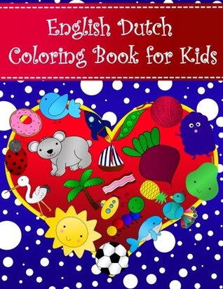 Read Online English Dutch Coloring Book For Kids: Bilingual dictionary over 300 pictures to color with fruits vegetables animals food family nature transportation Language Learning Coloring Books For Kids - Brothergravydesigns file in PDF
