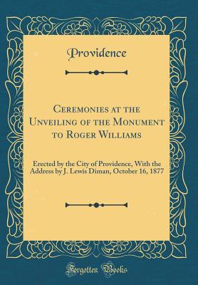 Download Ceremonies at the Unveiling of the Monument to Roger Williams: Erected by the City of Providence, with the Address by J. Lewis Diman, October 16, 1877 (Classic Reprint) - Providence Providence | PDF