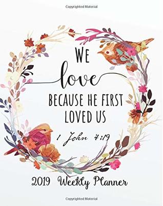 Download 2019 Weekly Planner: We love because he first loved us: Bible Verse Quote Weekly Daily Monthly Planner 2019 8 x 10 Calendar Schedule Organizer,144  Planner,2019 Calendar Series) (Volume 6) -  | PDF