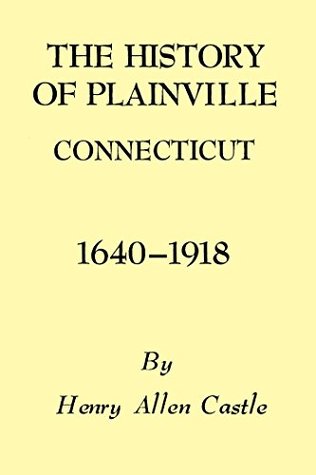 Read Online The History of Plainville Connecticut, 1640-1918 (Globe Pequot Classics) - Henry Allen Castle file in ePub