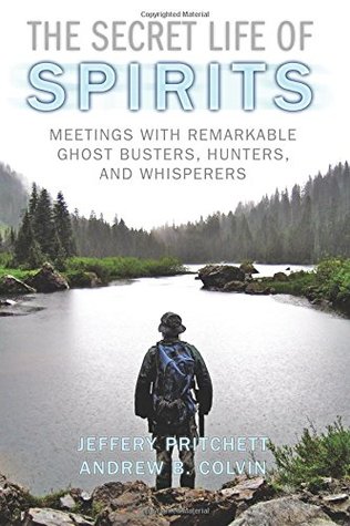 Full Download The Secret Life of Spirits: Meetings With Remarkable Ghost Busters, Hunters, and Whisperers - Andrew Colvin | ePub