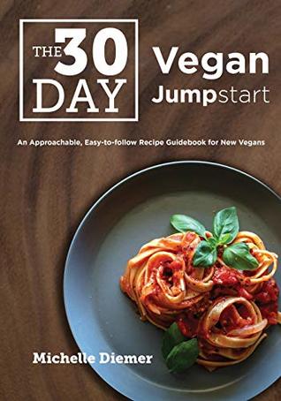 Download The 30 Day Vegan Jumpstart: An Approachable, Easy-To-Follow Recipe Guidebook For New Vegans - Michelle Diemer file in ePub