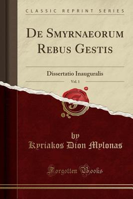 Read Online de Smyrnaeorum Rebus Gestis, Vol. 1: Dissertatio Inauguralis (Classic Reprint) - Kyriakos Dion Mylonas file in ePub