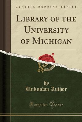 Full Download Library of the University of Michigan (Classic Reprint) - Unknown | PDF