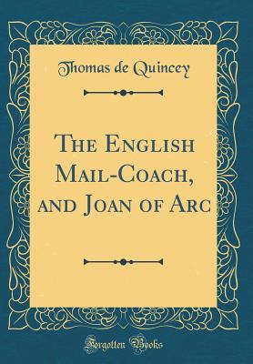 Read The English Mail-Coach, and Joan of Arc (Classic Reprint) - Thomas de Quincey | PDF