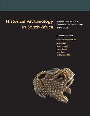Read Online Historical Archaeology in South Africa: Material Culture of the Dutch East India Company at the Cape - Carmel Schrire | ePub