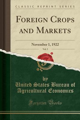 Read Foreign Crops and Markets, Vol. 5: November 1, 1922 (Classic Reprint) - United States Bureau of Agric Economics file in ePub
