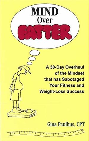 Download Mind Over Fatter: A 30-Day Overhaul of the Mindset that has Sabotaged Your Fitness and Weight Loss Success - Gina Paulhus file in ePub
