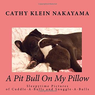 Download A Pit Bull On My Pillow: Sleepytime Pictures of Cuddle-A-Bulls and Snuggle-A-Bulls (Volume 1) - Cathy Klein Nakayama | ePub