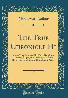 Read Online The True Chronicle Hi: Story of King Leir, and His Three Daughters, Gonorill, Ragan, and Cordella, as It Hath Bene Diuers and Sundry Times Lately Acted (Classic Reprint) - Unknown | ePub