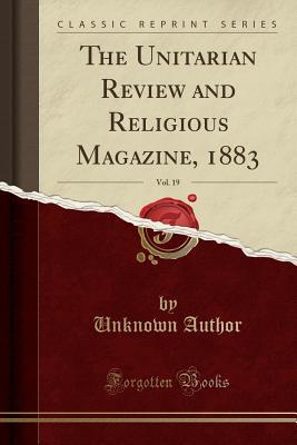 Read Online The Unitarian Review and Religious Magazine, 1883, Vol. 19 (Classic Reprint) - Unknown | ePub