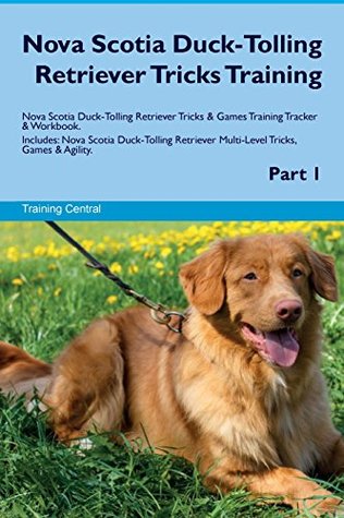 Read Online Nova Scotia Duck-Tolling Retriever Tricks Training Nova Scotia Duck-Tolling Retriever Tricks & Games Training Tracker & Workbook. Includes: Nova  Multi-Level Tricks, Games & Agility. Part 1 - Training Central file in PDF