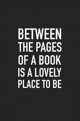 Full Download Between the Pages of a Book Is a Lovely Place to Be: A 6x9 Inch Matte Softcover Journal Notebook with 120 Blank Lined Pages and a Book Loving Bibliophile Cover Slogan -  file in ePub