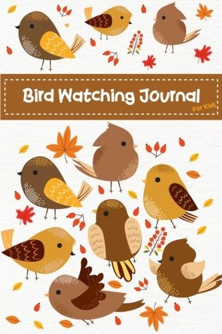 Download Bird Watching Journal For Kids: Cute Birds Children Record Notebook Bird Watching Log Book Nature Learning Hobby Journal: Volume 3 (Birdwatching Lovers) -  | PDF