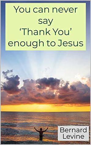 Download You can never say ‘Thank You’ enough to Jesus - Bernard Levine file in PDF