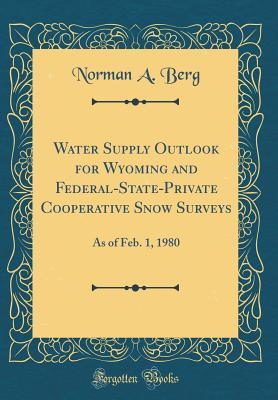 Full Download Water Supply Outlook for Wyoming and Federal-State-Private Cooperative Snow Surveys: As of Feb. 1, 1980 (Classic Reprint) - Norman A. Berg file in PDF