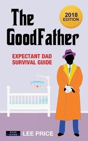 Read Online The GoodFather: Expectant Dad Survival Guide [2018 Edition] - Lee Price file in ePub