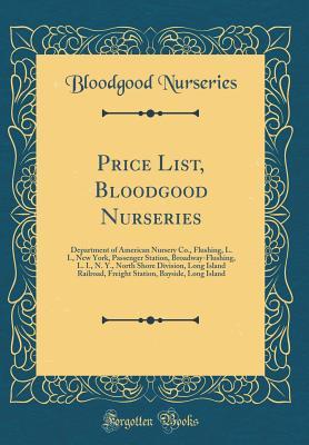 Read Online Price List, Bloodgood Nurseries: Department of American Nursery Co., Flushing, L. I., New York, Passenger Station, Broadway-Flushing, L. I., N. Y., North Shore Division, Long Island Railroad, Freight Station, Bayside, Long Island (Classic Reprint) - Bloodgood Nurseries | ePub